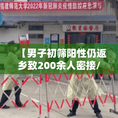 【男子初筛阳性仍返乡致200余人密接/初筛疑似阳性】 【男子初筛阳性仍返乡致200余人密接/初筛疑似阳性】