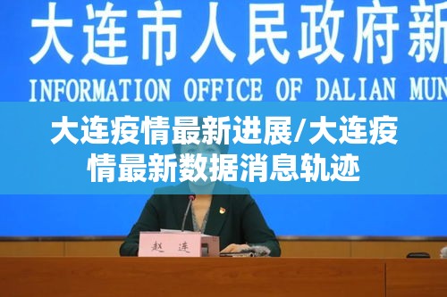 大连疫情最新进展/大连疫情最新数据消息轨迹 大连疫情最新进展/大连疫情最新数据消息轨迹