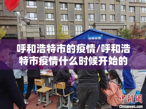 呼和浩特市的疫情/呼和浩特市疫情什么时候开始的 呼和浩特市的疫情/呼和浩特市疫情什么时候开始的