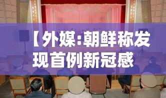 【外媒:朝鲜称发现首例新冠感染病例,朝鲜发现一例新冠病人如何处理】
