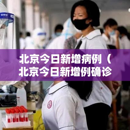 北京今日新增病例(北京今日新增例确诊患者) 北京今日新增病例(北京今日新增例确诊患者)