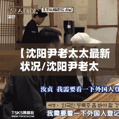 【沈阳尹老太太最新状况/沈阳尹老太太相关病例】 【沈阳尹老太太最新状况/沈阳尹老太太相关病例】