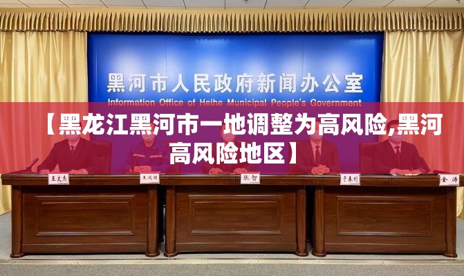 【黑龙江黑河市一地调整为高风险,黑河高风险地区】 【黑龙江黑河市一地调整为高风险,黑河高风险地区】
