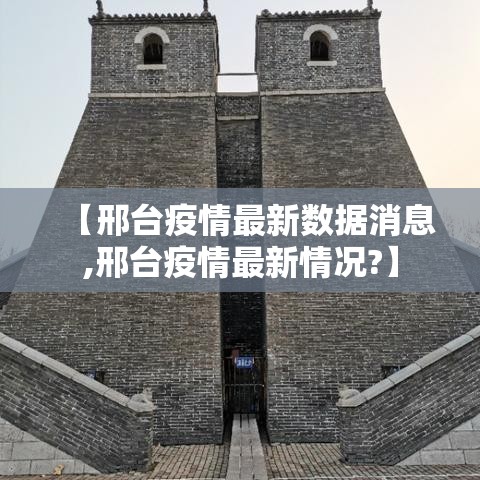 【邢台疫情最新数据消息,邢台疫情最新情况?】 【邢台疫情最新数据消息,邢台疫情最新情况?】