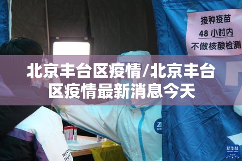 北京丰台区疫情/北京丰台区疫情最新消息今天 北京丰台区疫情/北京丰台区疫情最新消息今天