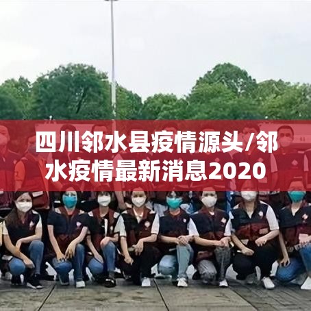 四川邻水县疫情源头/邻水疫情最新消息2020 四川邻水县疫情源头/邻水疫情最新消息2020