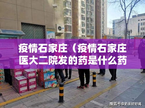 疫情石家庄（疫情石家庄医大二院发的药是什么药）
