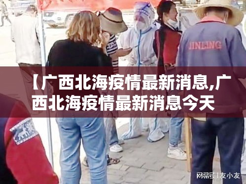 【广西北海疫情最新消息,广西北海疫情最新消息今天】 【广西北海疫情最新消息,广西北海疫情最新消息今天】
