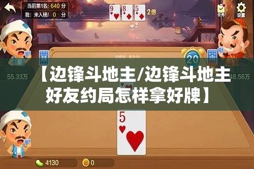 【边锋斗地主/边锋斗地主好友约局怎样拿好牌】 【边锋斗地主/边锋斗地主好友约局怎样拿好牌】