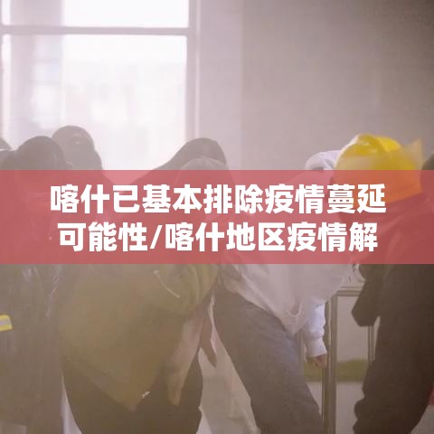 喀什已基本排除疫情蔓延可能性/喀什地区疫情解除了吗 喀什已基本排除疫情蔓延可能性/喀什地区疫情解除了吗
