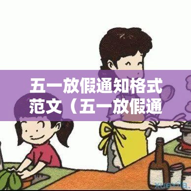 五一放假通知格式范文(五一放假通知怎么写?) 五一放假通知格式范文(五一放假通知怎么写?)
