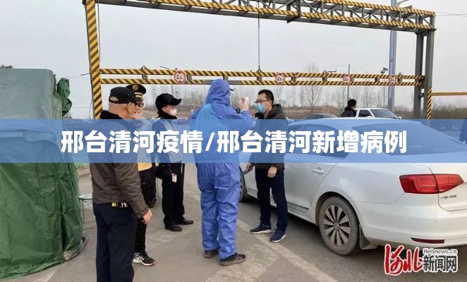 邢台清河疫情/邢台清河新增病例 邢台清河疫情/邢台清河新增病例