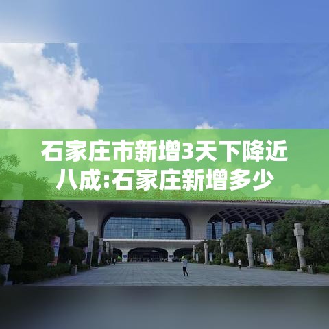 石家庄市新增3天下降近八成:石家庄新增多少 石家庄市新增3天下降近八成:石家庄新增多少