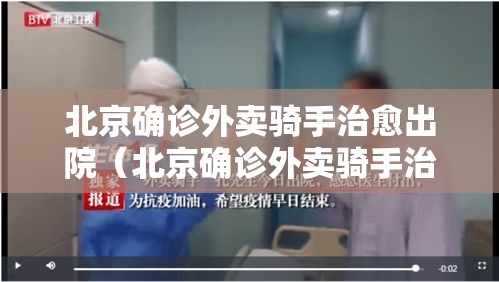 北京确诊外卖骑手治愈出院(北京确诊外卖骑手治愈出院了吗) 北京确诊外卖骑手治愈出院(北京确诊外卖骑手治愈出院了吗)