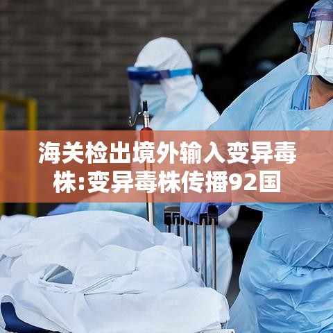 海关检出境外输入变异毒株:变异毒株传播92国 海关检出境外输入变异毒株:变异毒株传播92国
