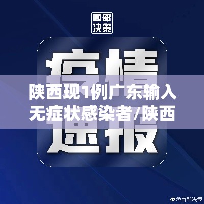 陕西现1例广东输入无症状感染者/陕西新增本地无症状感染者一例确诊病例 陕西现1例广东输入无症状感染者/陕西新增本地无症状感染者一例确诊病例