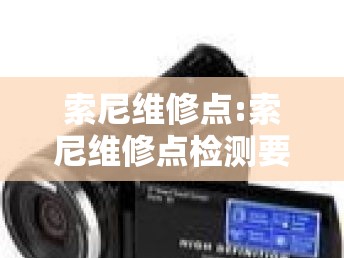 索尼维修点:索尼维修点检测要钱吗 索尼维修点:索尼维修点检测要钱吗