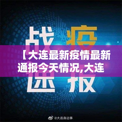 【大连最新疫情最新通报今天情况,大连最新疫情最新通报今天情况怎么样】 【大连最新疫情最新通报今天情况,大连最新疫情最新通报今天情况怎么样】