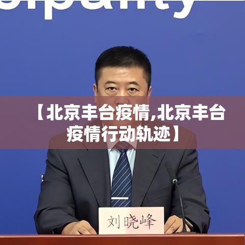 【北京丰台疫情,北京丰台疫情行动轨迹】 【北京丰台疫情,北京丰台疫情行动轨迹】