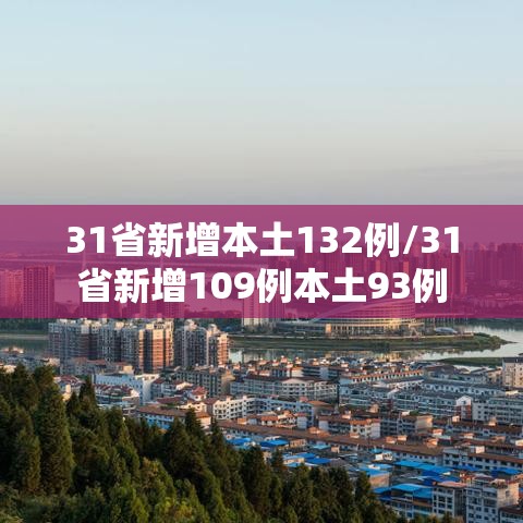 31省新增本土132例/31省新增109例本土93例 31省新增本土132例/31省新增109例本土93例