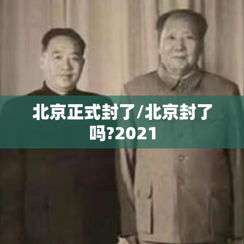 北京正式封了/北京封了吗?2021 北京正式封了/北京封了吗?2021