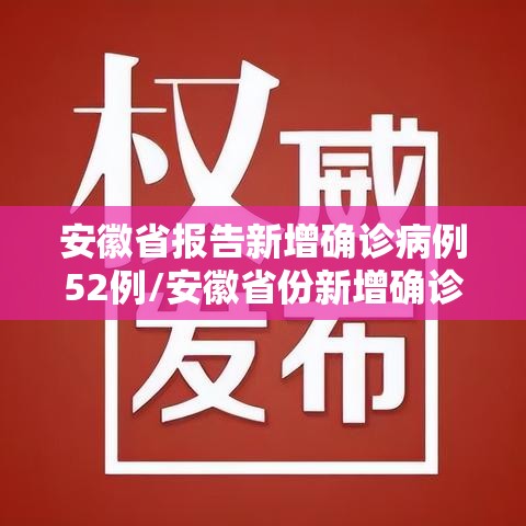 安徽省报告新增确诊病例52例/安徽省份新增确诊18例 安徽省报告新增确诊病例52例/安徽省份新增确诊18例