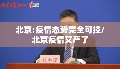北京:疫情态势完全可控/北京疫情又严了 北京:疫情态势完全可控/北京疫情又严了