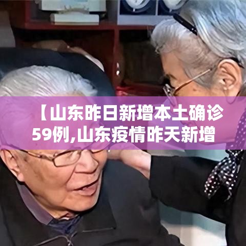 【山东昨日新增本土确诊59例,山东疫情昨天新增确诊】 【山东昨日新增本土确诊59例,山东疫情昨天新增确诊】