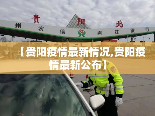 【贵阳疫情最新情况,贵阳疫情最新公布】 【贵阳疫情最新情况,贵阳疫情最新公布】