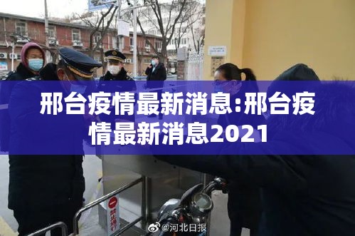 邢台疫情最新消息:邢台疫情最新消息2021