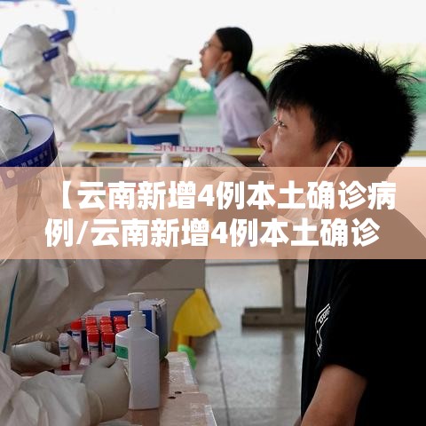 【云南新增4例本土确诊病例/云南新增4例本土确诊病例详情】