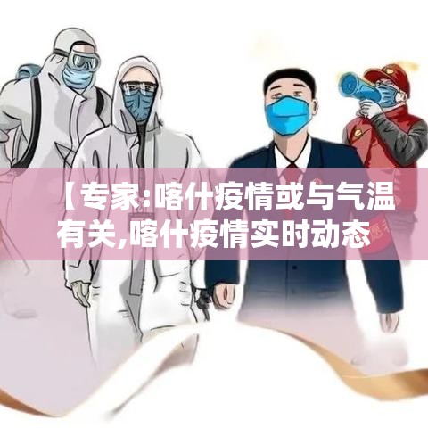 【专家:喀什疫情或与气温有关,喀什疫情实时动态】 【专家:喀什疫情或与气温有关,喀什疫情实时动态】