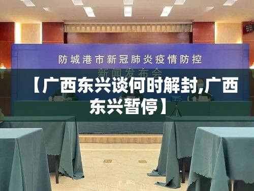 【广西东兴谈何时解封,广西东兴暂停】