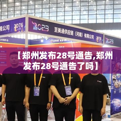 【郑州发布28号通告,郑州发布28号通告了吗】 【郑州发布28号通告,郑州发布28号通告了吗】