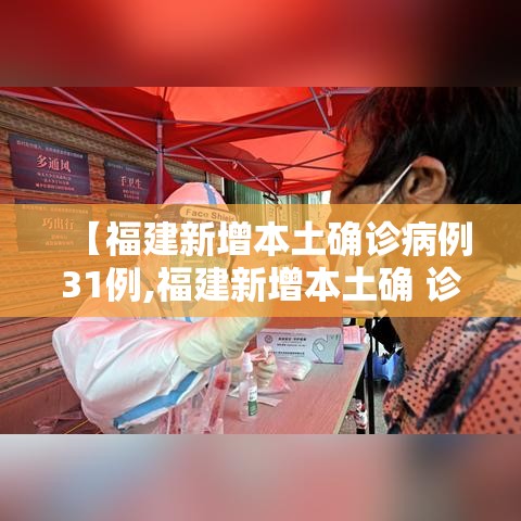 【福建新增本土确诊病例31例,福建新增本土确 诊病例43例】 【福建新增本土确诊病例31例,福建新增本土确 诊病例43例】