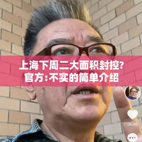 上海下周二大面积封控?官方:不实的简单介绍 上海下周二大面积封控?官方:不实的简单介绍