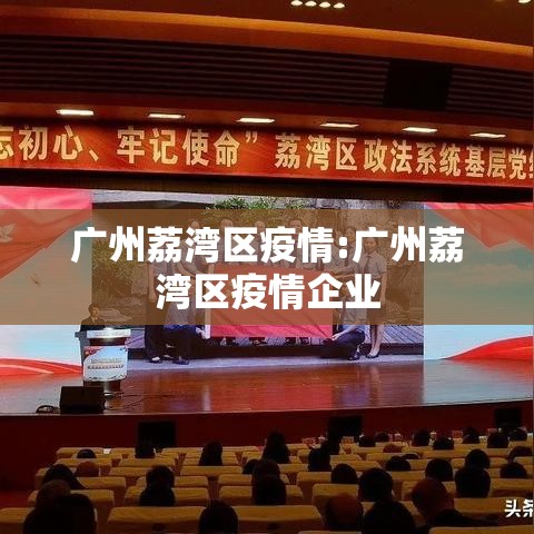 广州荔湾区疫情:广州荔湾区疫情企业 广州荔湾区疫情:广州荔湾区疫情企业