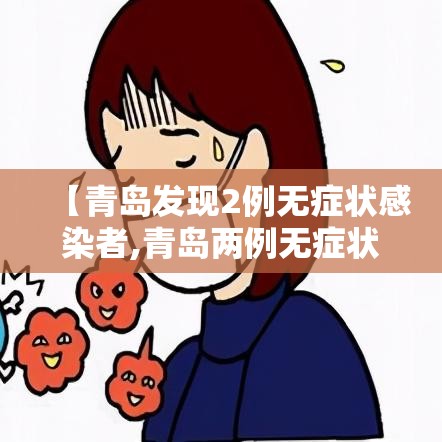 【青岛发现2例无症状感染者,青岛两例无症状】 【青岛发现2例无症状感染者,青岛两例无症状】