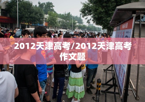 2012天津高考/2012天津高考作文题 2012天津高考/2012天津高考作文题