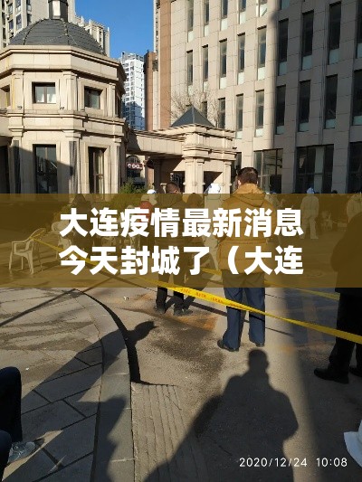 大连疫情最新消息今天封城了(大连疫情最新进展今天) 大连疫情最新消息今天封城了(大连疫情最新进展今天)
