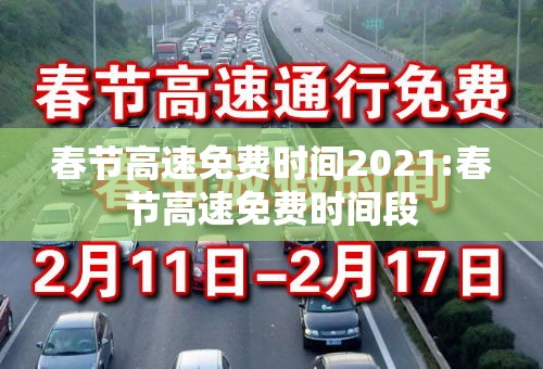 春节高速免费时间2021:春节高速免费时间段 春节高速免费时间2021:春节高速免费时间段