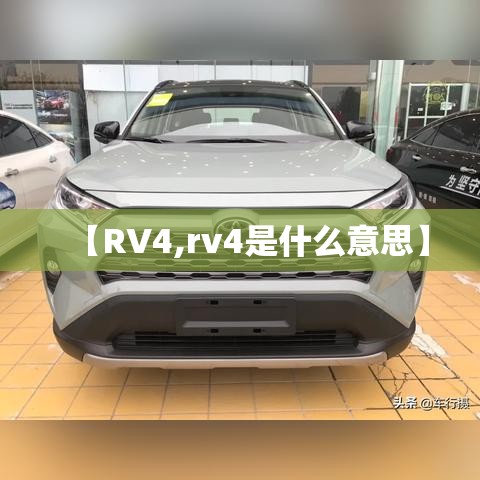 【RV4,rv4是什么意思】 【RV4,rv4是什么意思】