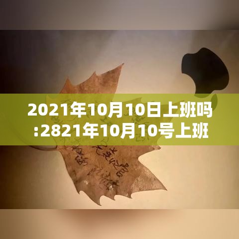 2021年10月10日上班吗:2821年10月10号上班吗