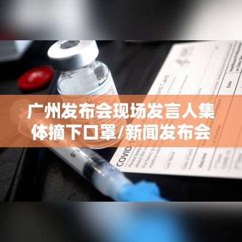 广州发布会现场发言人集体摘下口罩/新闻发布会 广州 广州发布会现场发言人集体摘下口罩/新闻发布会 广州