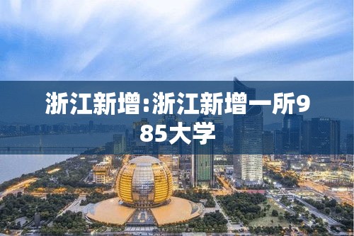 浙江新增:浙江新增一所985大学