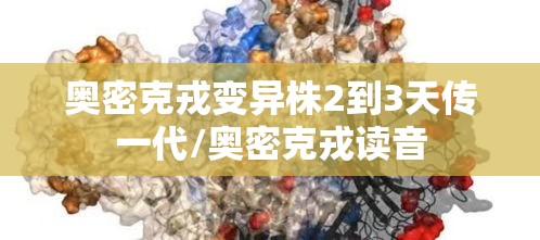 奥密克戎变异株2到3天传一代/奥密克戎读音 奥密克戎变异株2到3天传一代/奥密克戎读音