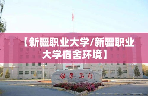 【新疆职业大学/新疆职业大学宿舍环境】 【新疆职业大学/新疆职业大学宿舍环境】