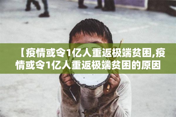 【疫情或令1亿人重返极端贫困,疫情或令1亿人重返极端贫困的原因】 【疫情或令1亿人重返极端贫困,疫情或令1亿人重返极端贫困的原因】
