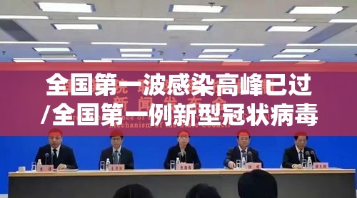 全国第一波感染高峰已过/全国第一例新型冠状病毒 全国第一波感染高峰已过/全国第一例新型冠状病毒