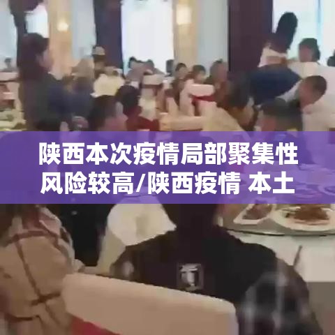陕西本次疫情局部聚集性风险较高/陕西疫情 本土